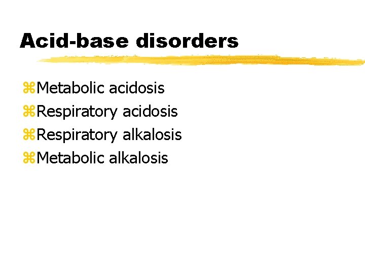 Acid-base disorders z. Metabolic acidosis z. Respiratory alkalosis z. Metabolic alkalosis 