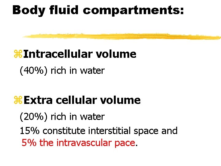 Body fluid compartments: z. Intracellular volume (40%) rich in water z. Extra cellular volume