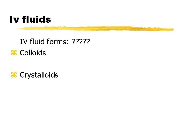Iv fluids IV fluid forms: ? ? ? z Colloids z Crystalloids 