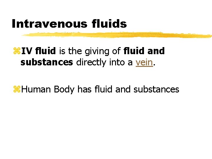 Intravenous fluids z. IV fluid is the giving of fluid and substances directly into