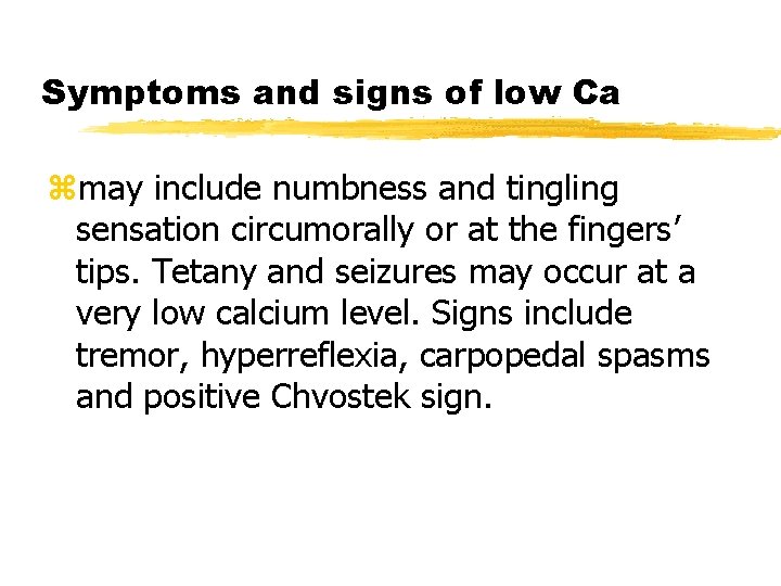 Symptoms and signs of low Ca zmay include numbness and tingling sensation circumorally or