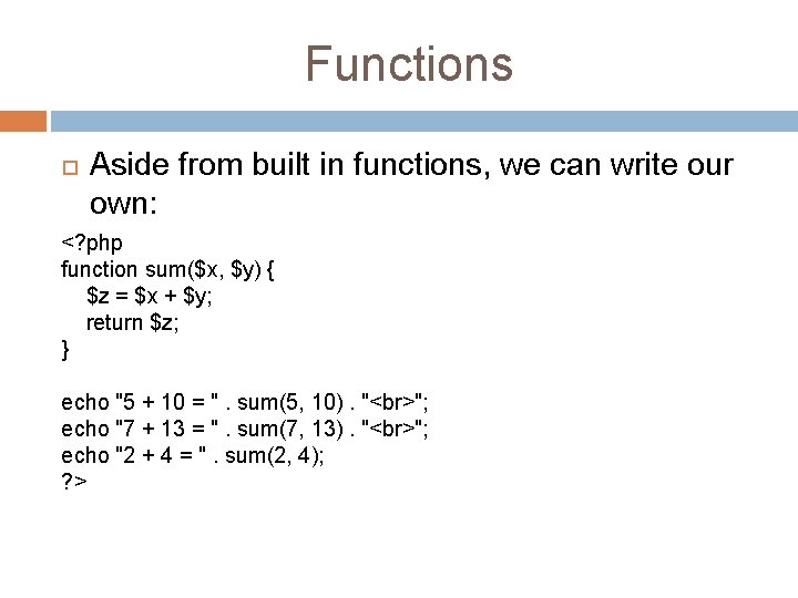 Functions Aside from built in functions, we can write our own: <? php function