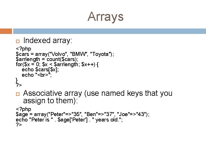 Arrays Indexed array: <? php $cars = array("Volvo", "BMW", "Toyota"); $arrlength = count($cars); for($x