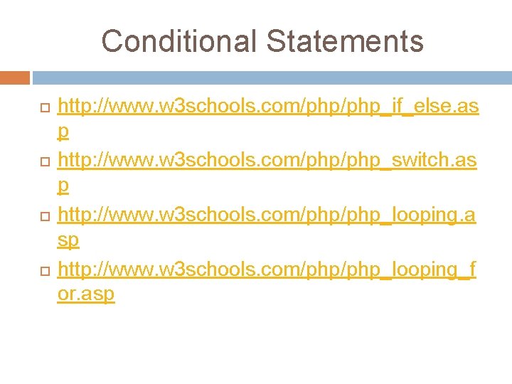 Conditional Statements http: //www. w 3 schools. com/php_if_else. as p http: //www. w 3