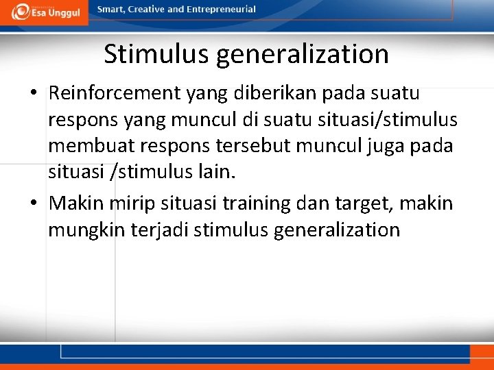 Stimulus generalization • Reinforcement yang diberikan pada suatu respons yang muncul di suatu situasi/stimulus