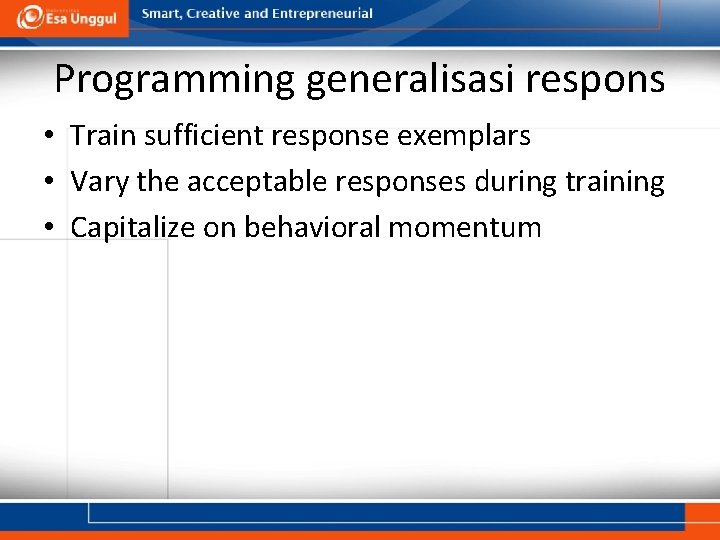 Programming generalisasi respons • Train sufficient response exemplars • Vary the acceptable responses during