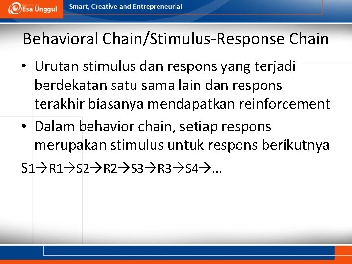 Behavioral Chain/Stimulus-Response Chain • Urutan stimulus dan respons yang terjadi berdekatan satu sama lain