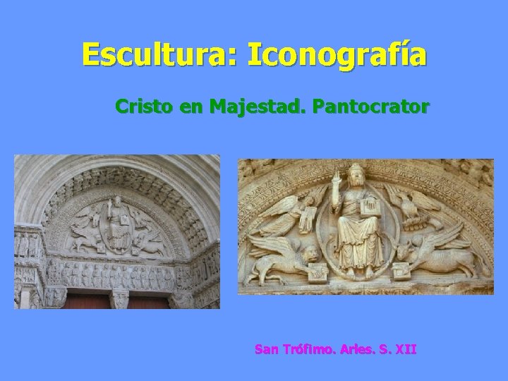 Escultura: Iconografía Cristo en Majestad. Pantocrator San Trófimo. Arles. S. XII 