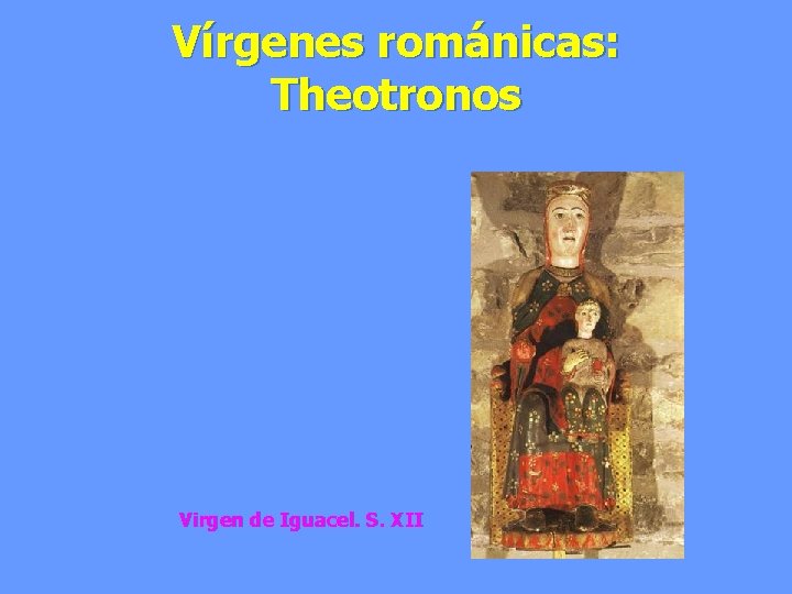 Vírgenes románicas: Theotronos Virgen de Iguacel. S. XII 