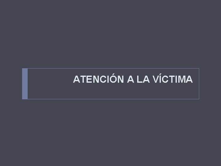 ATENCIÓN A LA VÍCTIMA 