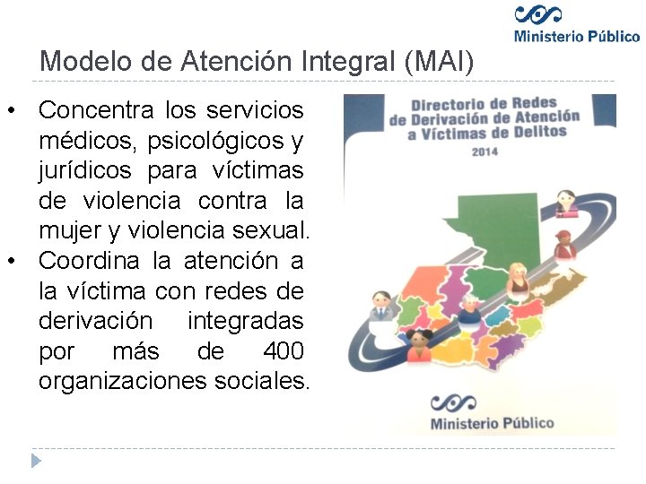 Modelo de Atención Integral (MAI) • Concentra los servicios médicos, psicológicos y jurídicos para