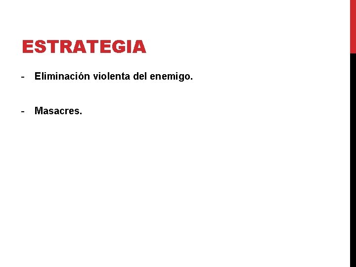 ESTRATEGIA - Eliminación violenta del enemigo. - Masacres. 