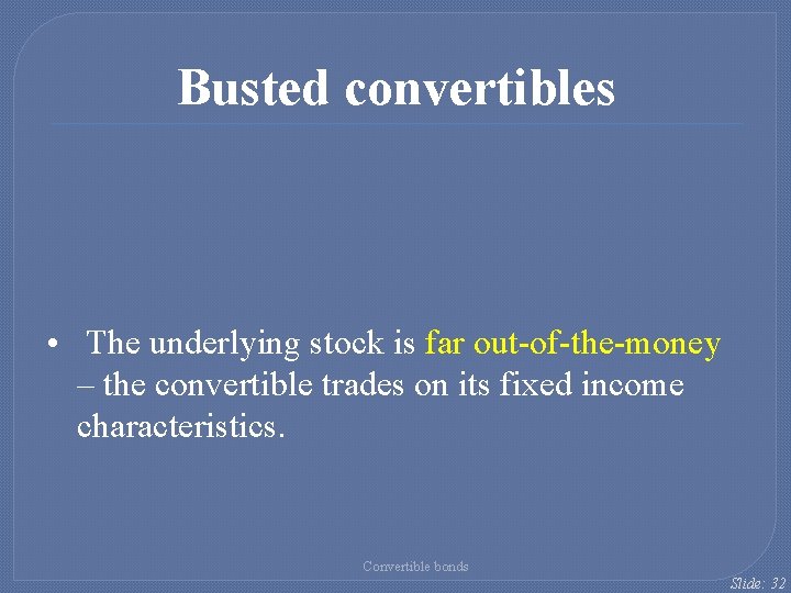 Busted convertibles • The underlying stock is far out-of-the-money – the convertible trades on
