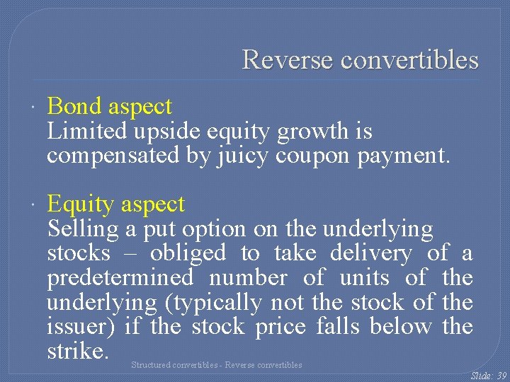 Reverse convertibles Bond aspect Limited upside equity growth is compensated by juicy coupon payment. Reverse convertibles Bond aspect Limited upside equity growth is compensated by juicy coupon payment.