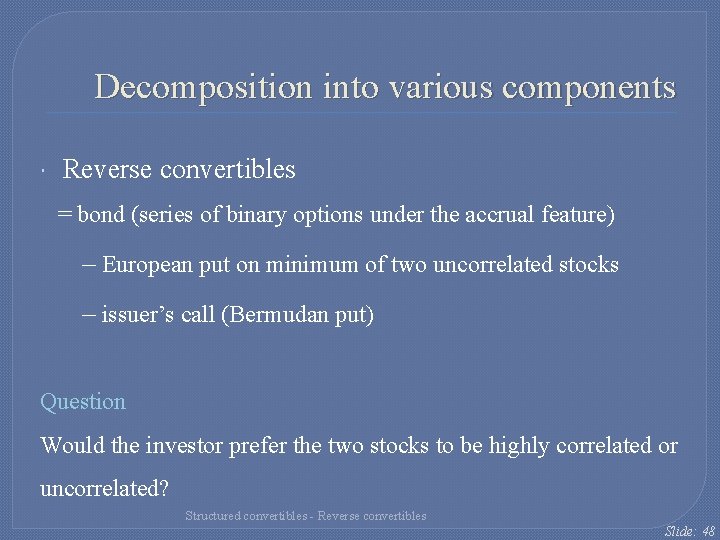 Decomposition into various components Reverse convertibles = bond (series of binary options under the