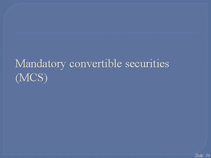 Mandatory convertible securities (MCS) Slide: 54 