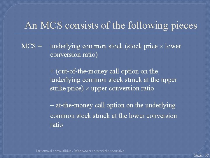 An MCS consists of the following pieces MCS = underlying common stock (stock price