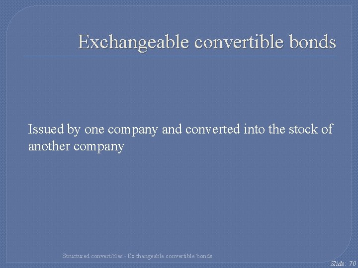Exchangeable convertible bonds Issued by one company and converted into the stock of another Exchangeable convertible bonds Issued by one company and converted into the stock of another