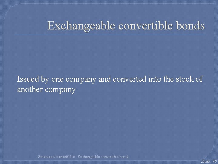 Exchangeable convertible bonds Issued by one company and converted into the stock of another