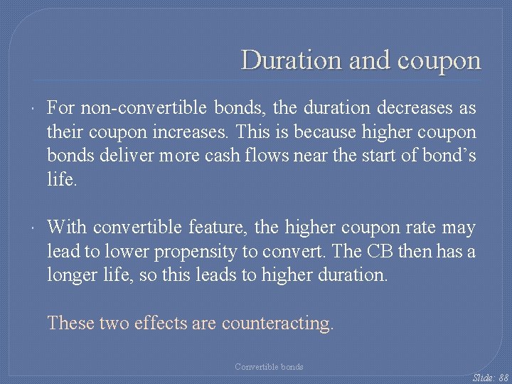 Duration and coupon For non-convertible bonds, the duration decreases as their coupon increases. This