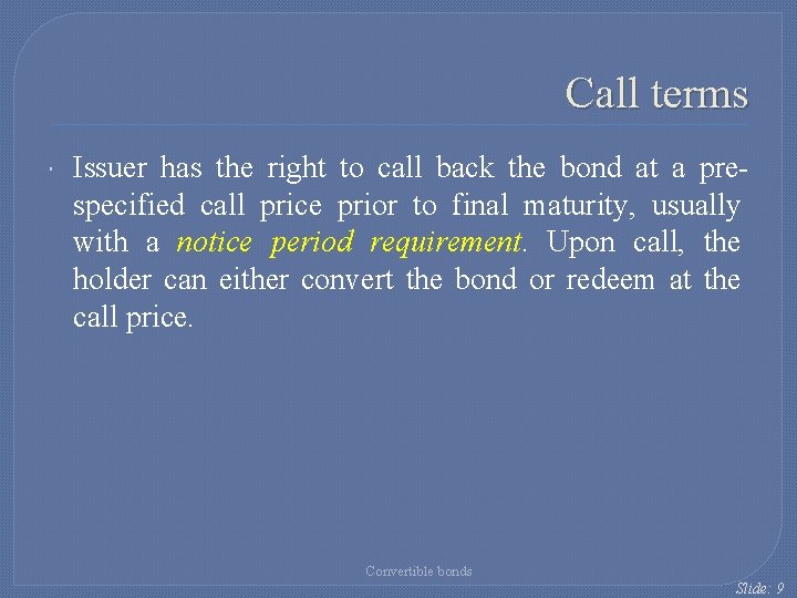 Call terms Issuer has the right to call back the bond at a prespecified