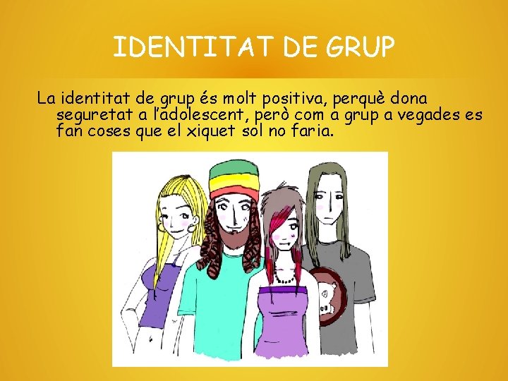 IDENTITAT DE GRUP La identitat de grup és molt positiva, perquè dona seguretat a