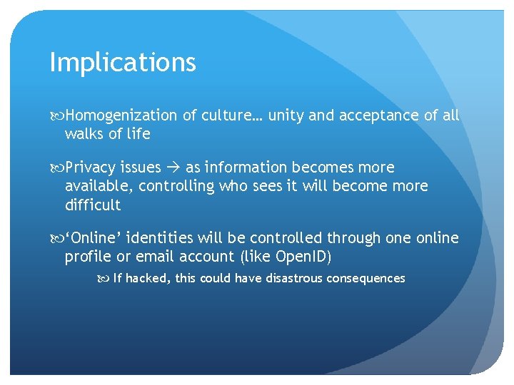 Implications Homogenization of culture… unity and acceptance of all walks of life Privacy issues