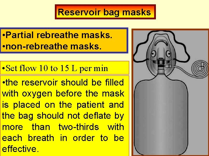 Reservoir bag masks • Partial rebreathe masks. • non-rebreathe masks. • Set flow 10