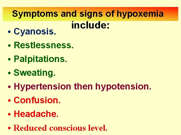 Symptoms and signs of hypoxemia • Cyanosis. include: • Restlessness. • Palpitations. • Sweating.