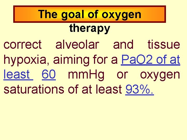 The goal of oxygen therapy correct alveolar and tissue hypoxia, aiming for a Pa.