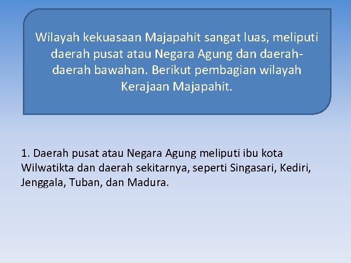 Wilayah kekuasaan Majapahit sangat luas, meliputi daerah pusat atau Negara Agung dan daerah bawahan.