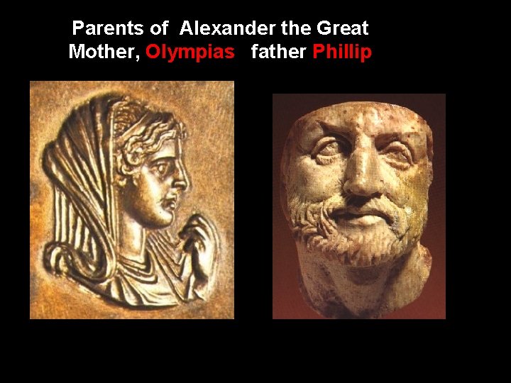 Parents of Alexander the Great Mother, Olympias father Phillip 