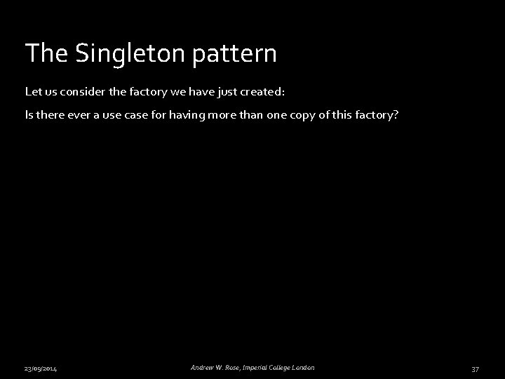 The Singleton pattern Let us consider the factory we have just created: Is there