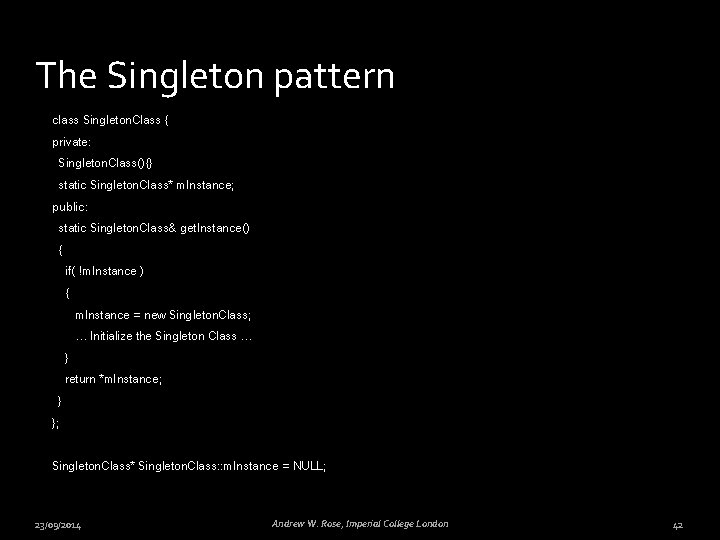 The Singleton pattern class Singleton. Class { private: Singleton. Class(){} static Singleton. Class* m.