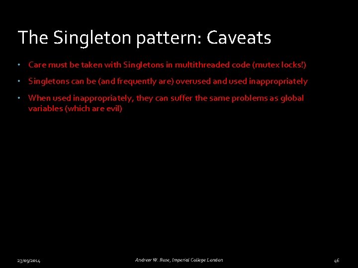 The Singleton pattern: Caveats • Care must be taken with Singletons in multithreaded code