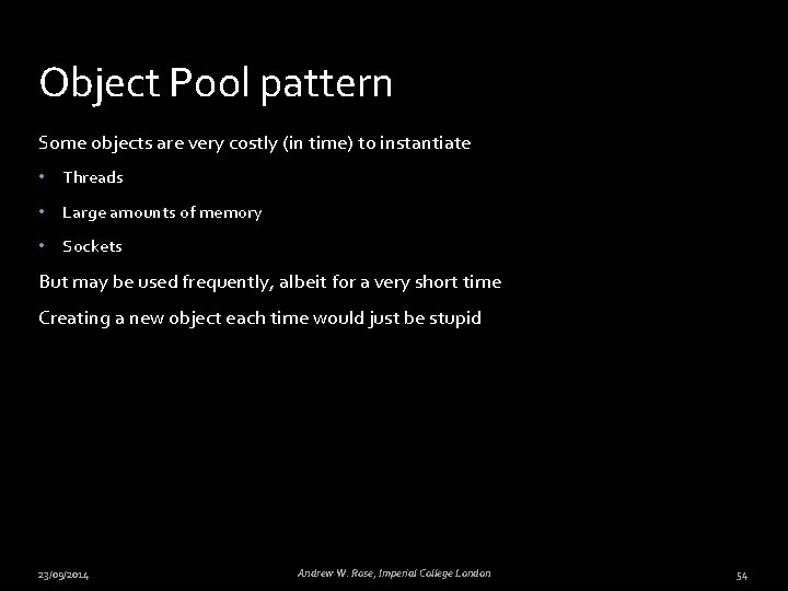 Object Pool pattern Some objects are very costly (in time) to instantiate • Threads