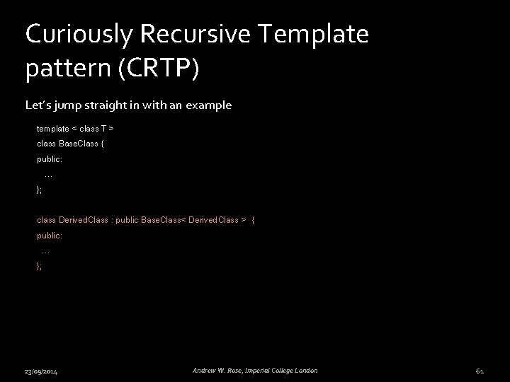 Curiously Recursive Template pattern (CRTP) Let’s jump straight in with an example template <