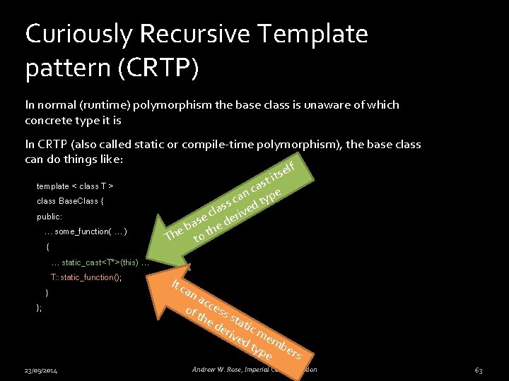 Curiously Recursive Template pattern (CRTP) In normal (runtime) polymorphism the base class is unaware