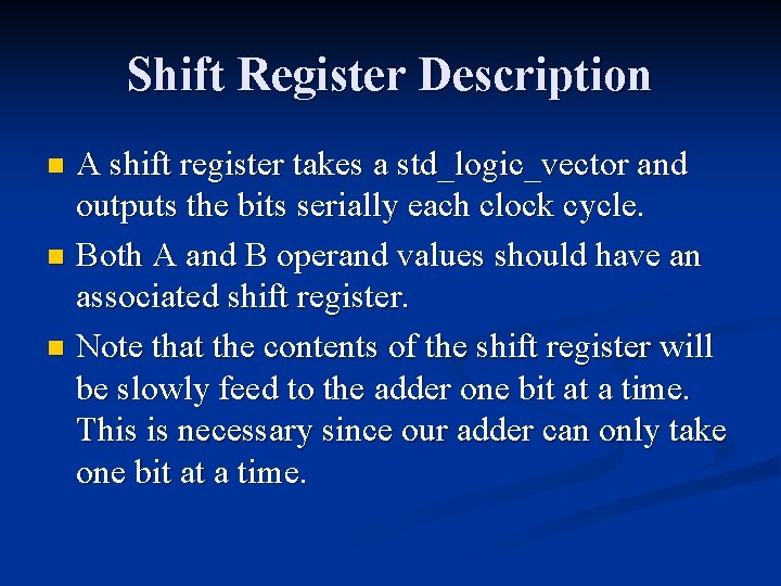 Shift Register Description A shift register takes a std_logic_vector and outputs the bits serially