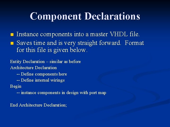 Component Declarations n n Instance components into a master VHDL file. Saves time and