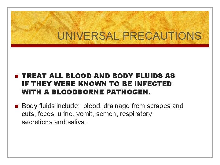 UNIVERSAL PRECAUTIONS n n TREAT ALL BLOOD AND BODY FLUIDS AS IF THEY WERE