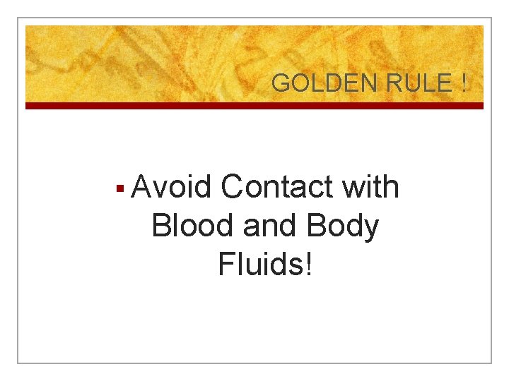 GOLDEN RULE ! § Avoid Contact with Blood and Body Fluids! 