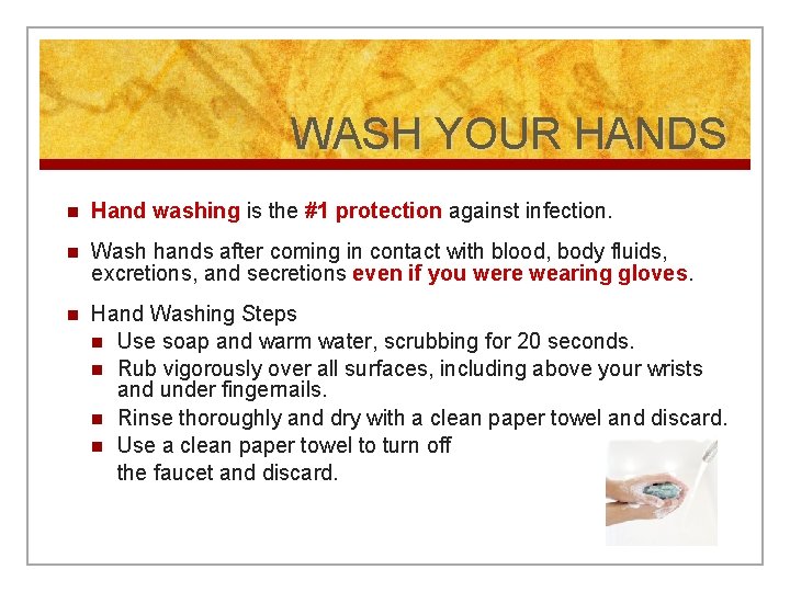 WASH YOUR HANDS n Hand washing is the #1 protection against infection. n Wash