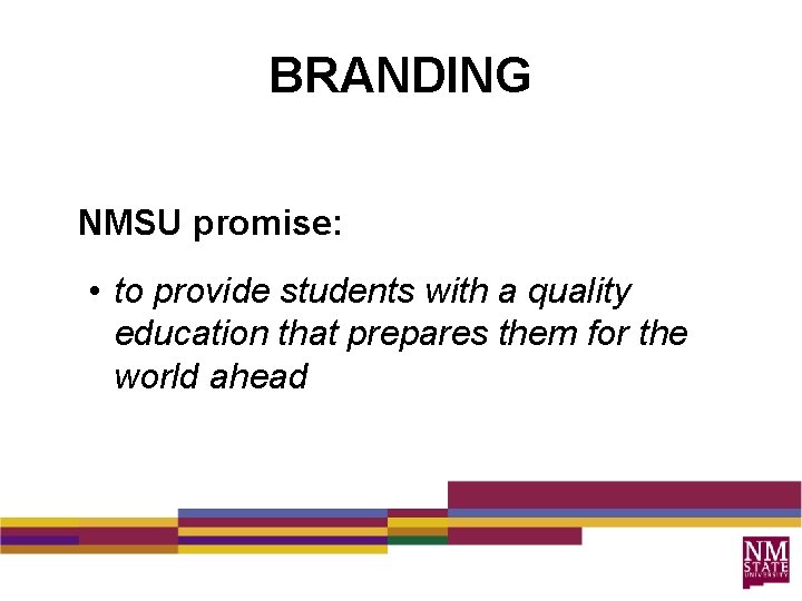 BRANDING NMSU promise: • to provide students with a quality education that prepares them