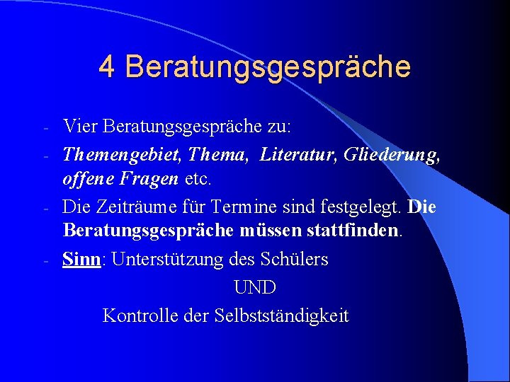 4 Beratungsgespräche Vier Beratungsgespräche zu: - Themengebiet, Thema, Literatur, Gliederung, offene Fragen etc. -