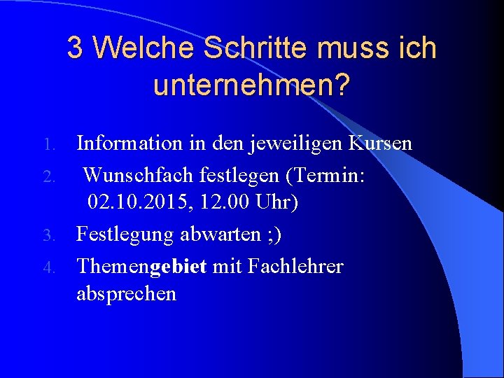 3 Welche Schritte muss ich unternehmen? Information in den jeweiligen Kursen 2. Wunschfach festlegen