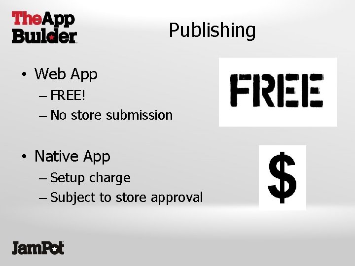 Publishing • Web App – FREE! – No store submission • Native App –