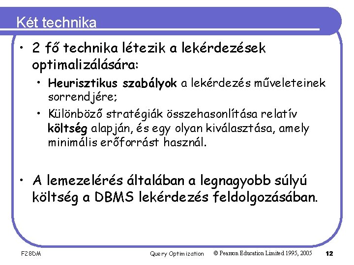 Két technika • 2 fő technika létezik a lekérdezések optimalizálására: • Heurisztikus szabályok a