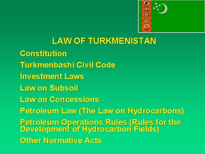 LAW OF TURKMENISTAN Constitution Turkmenbashi Civil Code Investment Laws Law on Subsoil Law on