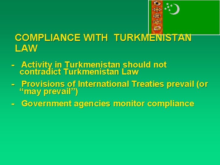 COMPLIANCE WITH TURKMENISTAN LAW - Activity in Turkmenistan should not contradict Turkmenistan Law -